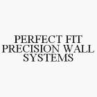PERFECT FIT PRECISION WALL SYSTEMS