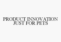 PRODUCT INNOVATION JUST FOR PETS