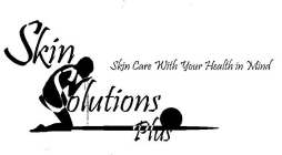 SKIN SOLUTIONS PLUS SKIN CARE WITH YOUR HEALTH IN MIND