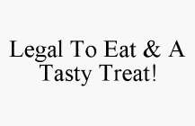 LEGAL TO EAT & A TASTY TREAT!