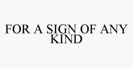 FOR A SIGN OF ANY KIND