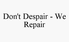 DON'T DESPAIR - WE REPAIR