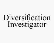 DIVERSIFICATION INVESTIGATOR