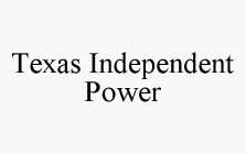 TEXAS INDEPENDENT POWER