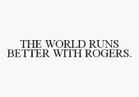 THE WORLD RUNS BETTER WITH ROGERS.