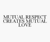 MUTUAL RESPECT CREATES MUTUAL LOVE