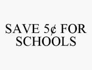 SAVE 5¢ FOR SCHOOLS