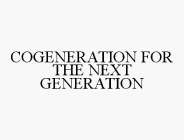 COGENERATION FOR THE NEXT GENERATION