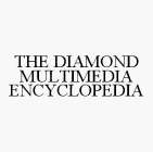 THE DIAMOND MULTIMEDIA ENCYCLOPEDIA