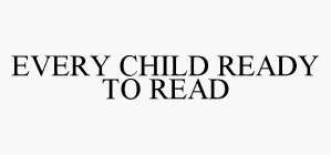 EVERY CHILD READY TO READ