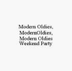 MODERN OLDIES,MODERNOLDIES,MODERN OLDIES WEEKEND PARTY