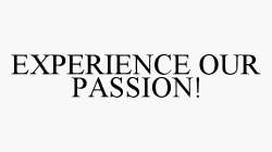 EXPERIENCE OUR PASSION!