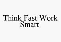 THINK FAST WORK SMART.