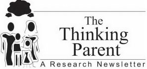 THE THINKING PARENT A RESEARCH NEWSLETTER