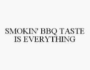 SMOKIN' BBQ TASTE IS EVERYTHING