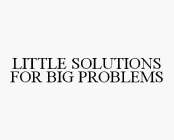 LITTLE SOLUTIONS FOR BIG PROBLEMS