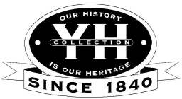 YH COLLECTION OUR HISTORY IS OUR HERITAGE SINCE 1840