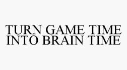 TURN GAME TIME INTO BRAIN TIME