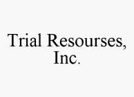TRIAL RESOURSES, INC.