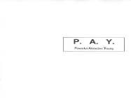 P.A.Y. POWERFUL ATTRACTIVE YOUNG
