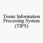 TISSUE INFORMATION PROCESSING SYSTEM (TIPS)