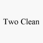 TWO CLEAN