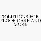 SOLUTIONS FOR FLOOR CARE AND MORE