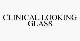 CLINICAL LOOKING GLASS