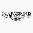 OUR PASSION IS YOUR PEACE OF MIND