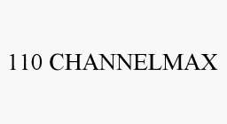 110 CHANNELMAX