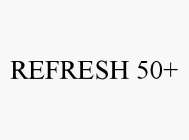 REFRESH 50+