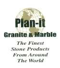 PLAN-IT GRANITE & MARBLE THE FINEST STONE PRODUCTS FROM AROUND THE WORLD