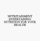 NUTRITAINMENT ENTERTAINING NUTRITION FOR YOUR HEALTH
