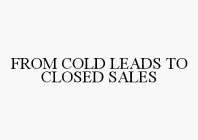 FROM COLD LEADS TO CLOSED SALES