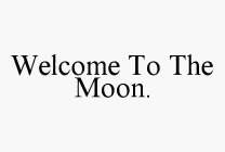 WELCOME TO THE MOON.
