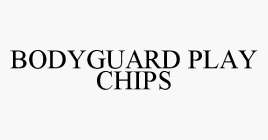 BODYGUARD PLAY CHIPS