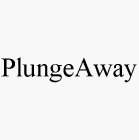 PLUNGEAWAY