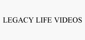 LEGACY LIFE VIDEOS