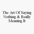 THE ART OF SAYING NOTHING & REALLY MEANING IT