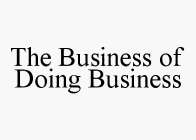 THE BUSINESS OF DOING BUSINESS