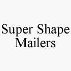 SUPER SHAPE MAILERS