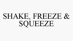 SHAKE, FREEZE & SQUEEZE