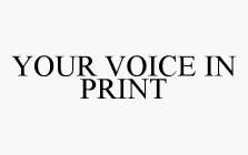YOUR VOICE IN PRINT