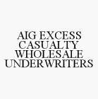 AIG EXCESS CASUALTY WHOLESALE UNDERWRITERS