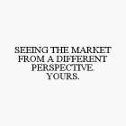 SEEING THE MARKET FROM A DIFFERENT PERSPECTIVE. YOURS.