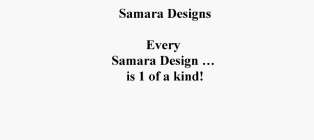 SAMARA DESIGNS EVERY SAMARA DESIGN ... IS 1 OF A KIND!
