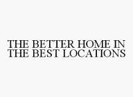 THE BETTER HOME IN THE BEST LOCATIONS