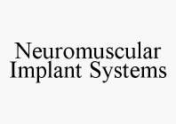 NEUROMUSCULAR IMPLANT SYSTEMS