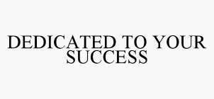 DEDICATED TO YOUR SUCCESS