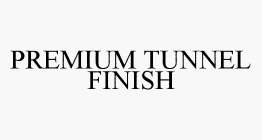 PREMIUM TUNNEL FINISH